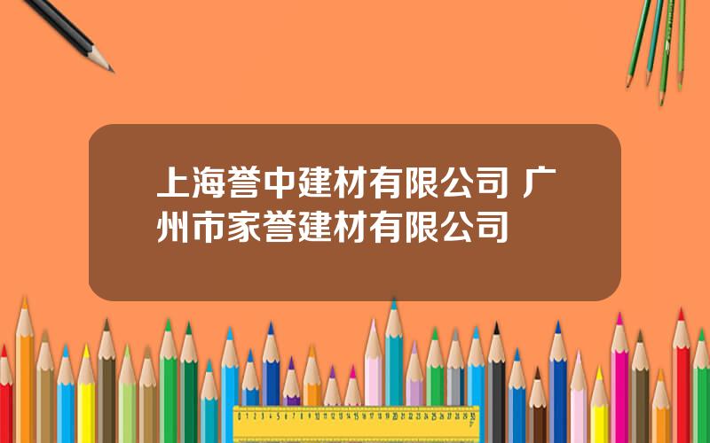 上海誉中建材有限公司 广州市家誉建材有限公司